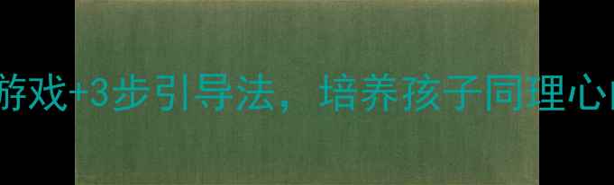 图片 🌟幼儿园同情心教案：5个游戏+3步引导法，培养孩子同理心的完整方案（附免费资源）