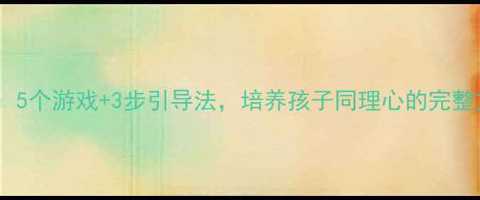 图片 🌟幼儿园同情心教案：5个游戏+3步引导法，培养孩子同理心的完整方案（附免费资源）2