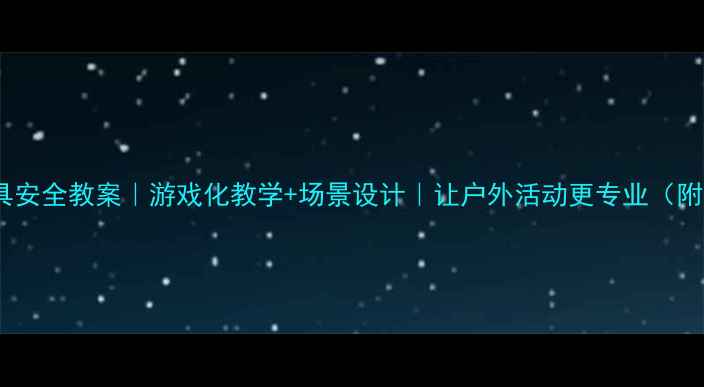 图片 🌟幼儿园大型玩具安全教案｜游戏化教学+场景设计｜让户外活动更专业（附完整执行方案）1