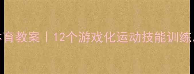 图片 🌟幼儿园大班下学期体育教案｜12个游戏化运动技能训练，让孩子爱上锻炼！✨