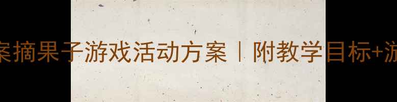 图片 🌟幼儿园大班体育教案摘果子游戏活动方案｜附教学目标+游戏规则+安全指南🍃1