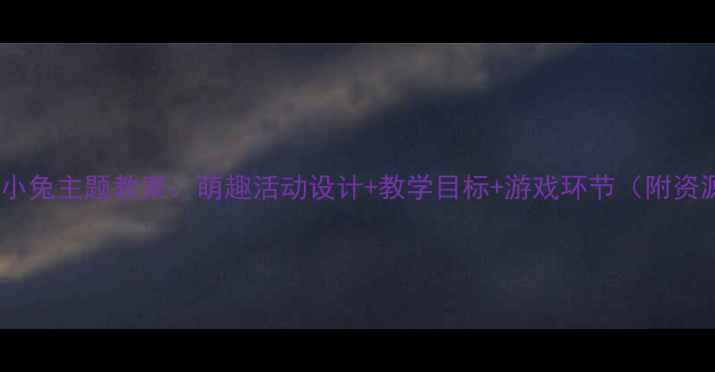 图片 🌟幼儿园小班三只小兔主题教案：萌趣活动设计+教学目标+游戏环节（附资源包）｜幼师必备1