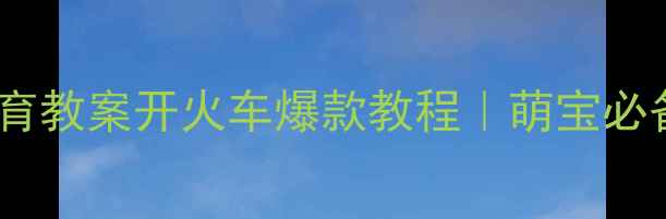 图片 🌟幼儿园小班体育教案开火车爆款教程｜萌宝必备大运动游戏🚂2