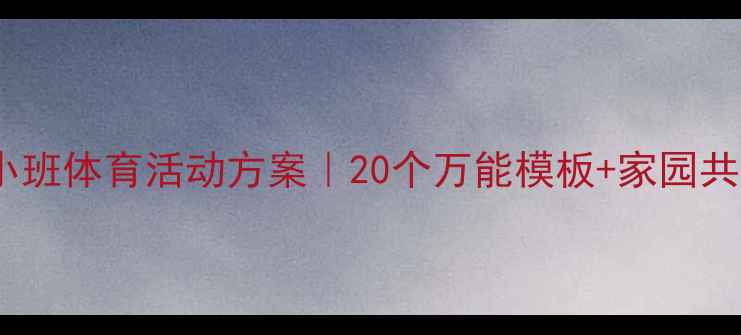图片 🌟幼儿园小班体育活动方案｜20个万能模板+家园共育指南✨1