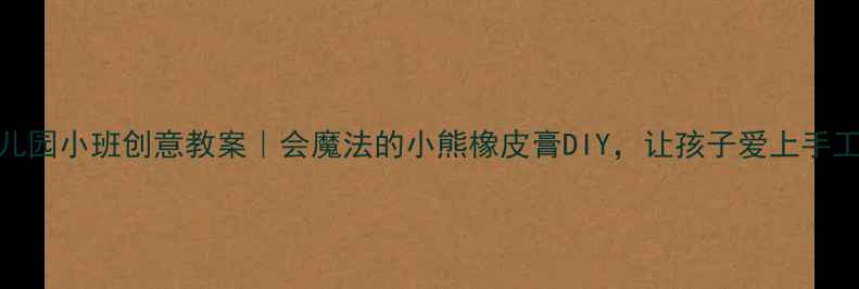 图片 🌟幼儿园小班创意教案｜会魔法的小熊橡皮膏DIY，让孩子爱上手工课！