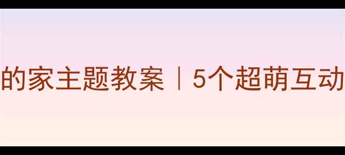 图片 🌟幼儿园小班动物的家主题教案｜5个超萌互动玩法+配套资源包2