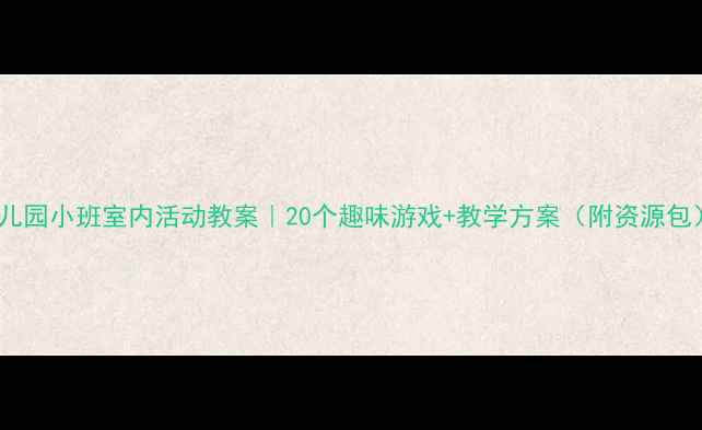 图片 🌟幼儿园小班室内活动教案｜20个趣味游戏+教学方案（附资源包）🌟1