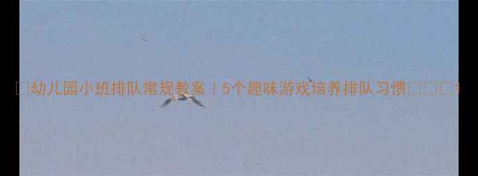 图片 🌟幼儿园小班排队常规教案｜5个趣味游戏培养排队习惯👧👦✨1