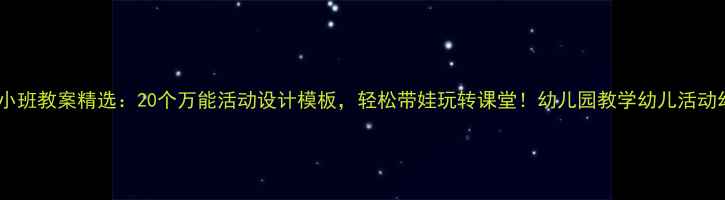 图片 🌟幼儿园小班教案精选：20个万能活动设计模板，轻松带娃玩转课堂！幼儿园教学幼儿活动幼师必备2
