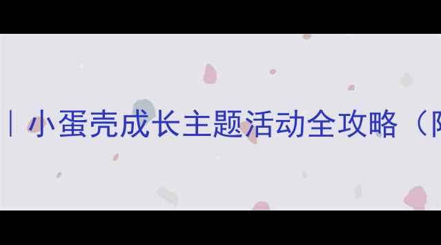 图片 🌟幼儿园小班教案｜小蛋壳成长主题活动全攻略（附完整教学方案）1
