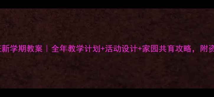 图片 🌟幼儿园小班新学期教案｜全年教学计划+活动设计+家园共育攻略，附资源包下载！1
