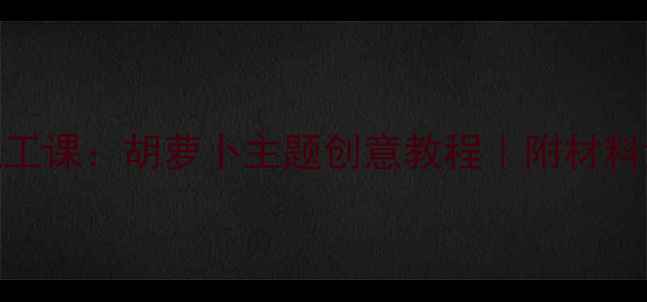 图片 🌟幼儿园小班泥工课：胡萝卜主题创意教程｜附材料清单+教学步骤1