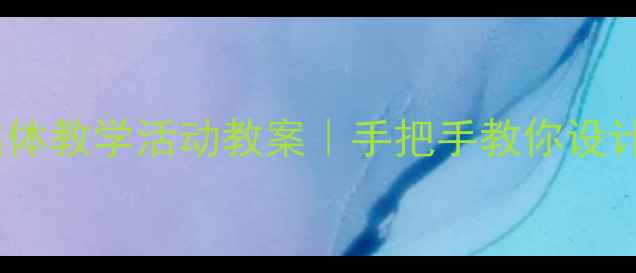 图片 🌟幼儿园小班集体教学活动教案｜手把手教你设计超实用课堂✨1