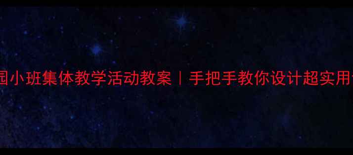 图片 🌟幼儿园小班集体教学活动教案｜手把手教你设计超实用课堂✨2