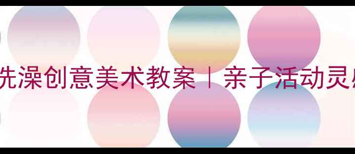 图片 🌟幼儿园小象洗澡创意美术教案｜亲子活动灵感+材料清单🌟