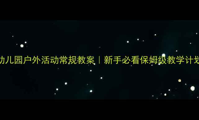 图片 🌟幼儿园户外活动常规教案｜新手必看保姆级教学计划✨