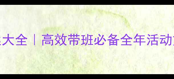 图片 🌟幼儿园拖班教案大全｜高效带班必备全年活动方案（附资源包）