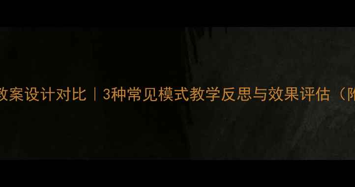图片 🌟幼儿园教案设计对比｜3种常见模式教学反思与效果评估（附资源包）