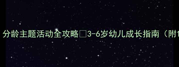 图片 🌟幼儿园教案｜分龄主题活动全攻略🌟3-6岁幼儿成长指南（附100+活动案例）