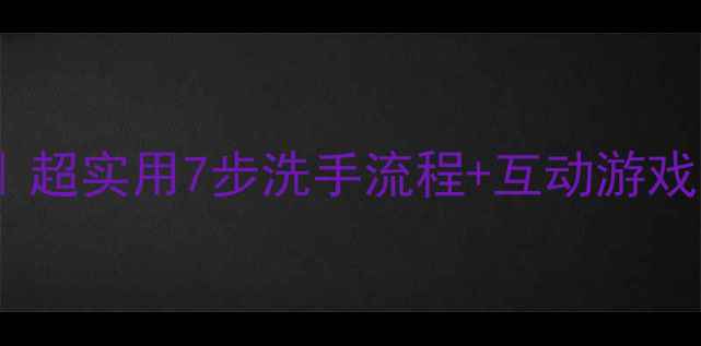 图片 🌟幼儿园洗手教学教案｜超实用7步洗手流程+互动游戏，让孩子爱上洗手！🌟1