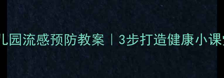 图片 🌟幼儿园流感预防教案｜3步打造健康小课堂🌟1