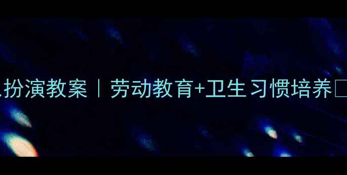 图片 🌟幼儿园清洁工角色扮演教案｜劳动教育+卫生习惯培养✨3-6岁幼儿实操指南