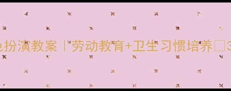 图片 🌟幼儿园清洁工角色扮演教案｜劳动教育+卫生习惯培养✨3-6岁幼儿实操指南1