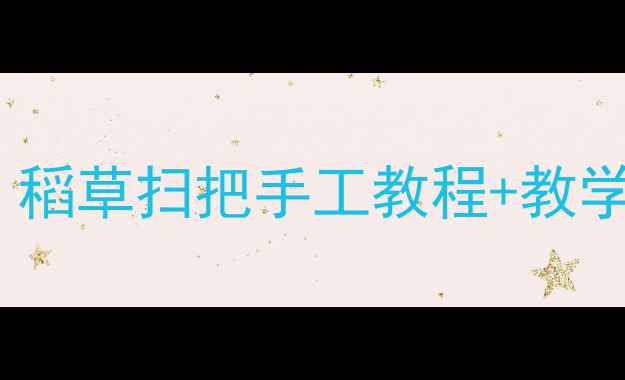 图片 🌟幼儿园美术活动新灵感｜稻草扫把手工教程+教学反思（附亲子互动技巧）1