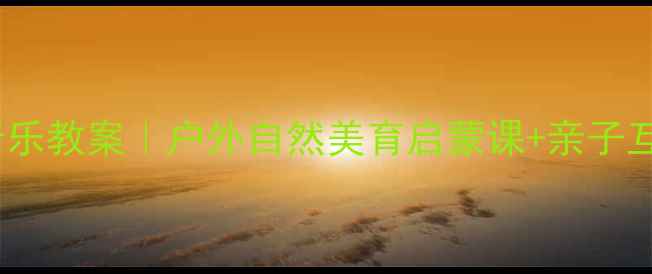 图片 🌟幼儿园萤火虫音乐教案｜户外自然美育启蒙课+亲子互动游戏全攻略🎵2