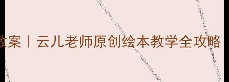 图片 🌟幼儿园语言教案｜云儿老师原创绘本教学全攻略（爆款收藏夹）