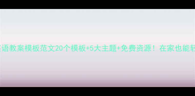 图片 🌟幼儿英语教案模板范文20个模板+5大主题+免费资源！在家也能轻松启蒙1