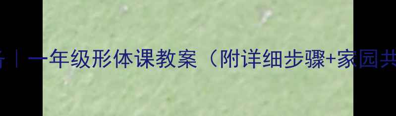 图片 🌟幼师必备｜一年级形体课教案（附详细步骤+家园共育指南）1