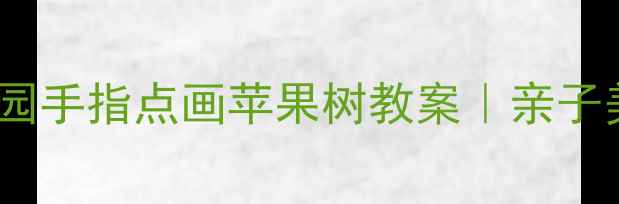图片 🌟手残党友好幼儿园手指点画苹果树教案｜亲子美术课轻松搞定🍎1