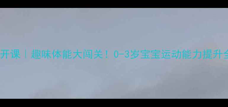 图片 🌟托班体育公开课｜趣味体能大闯关！0-3岁宝宝运动能力提升全攻略🏃♀️1