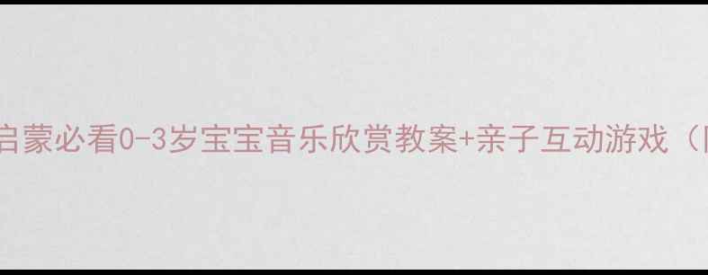 图片 🌟托班音乐启蒙必看0-3岁宝宝音乐欣赏教案+亲子互动游戏（附资源包）2