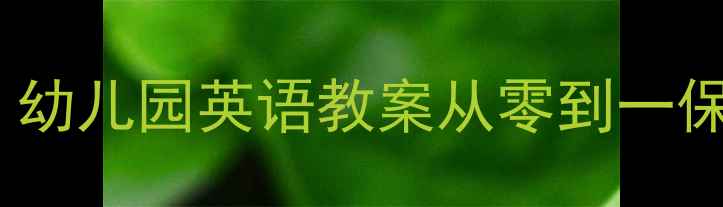 图片 🌟新手必看！幼儿园英语教案从零到一保姆级教程✨2