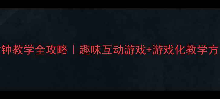 图片 🌟时钟半点教案｜儿童时钟教学全攻略｜趣味互动游戏+游戏化教学方案｜幼儿园时钟认识课🌟