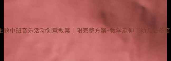 图片 🌟春晓主题中班音乐活动创意教案｜附完整方案+教学延伸｜幼儿必备音乐游戏1