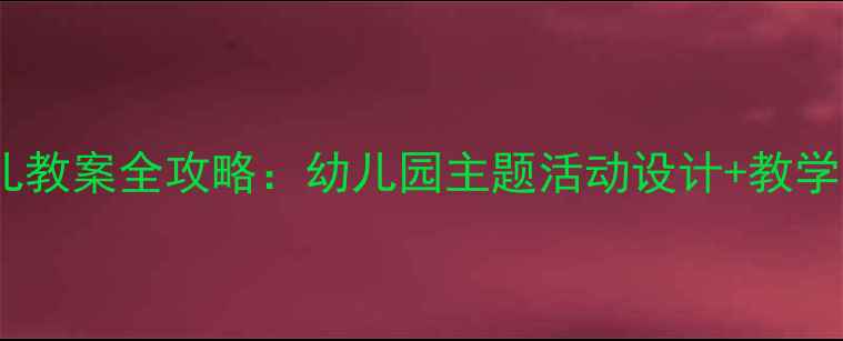 图片 🌟最新版Hello幼儿教案全攻略：幼儿园主题活动设计+教学资源包（附下载）