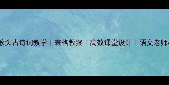 图片 🌟水调歌头古诗词教学｜表格教案｜高效课堂设计｜语文老师必备📚2