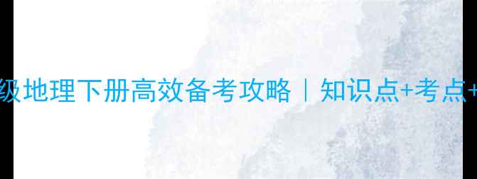 图片 🌟湘教版八年级地理下册高效备考攻略｜知识点+考点+答题模板全📚