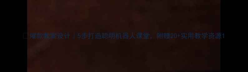 图片 🌟爆款教案设计｜5步打造聪明机器人课堂，附赠20+实用教学资源1