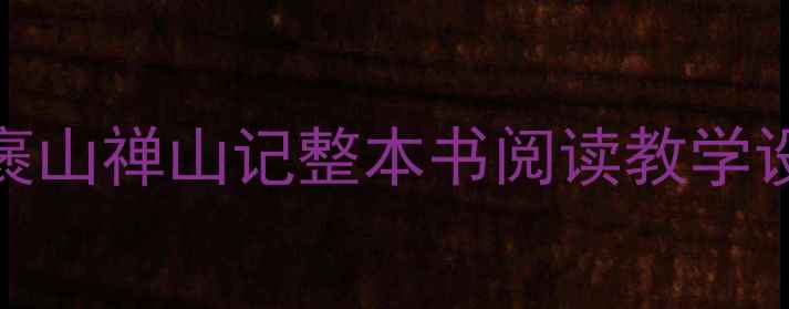 图片 🌟爆款教案｜游褒山禅山记整本书阅读教学设计（附资源包）