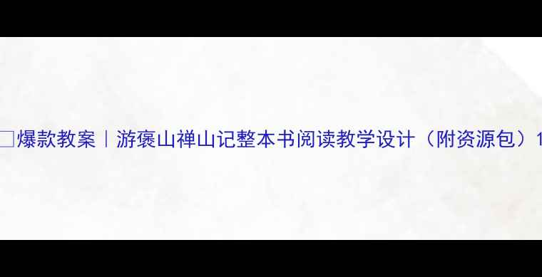 图片 🌟爆款教案｜游褒山禅山记整本书阅读教学设计（附资源包）1