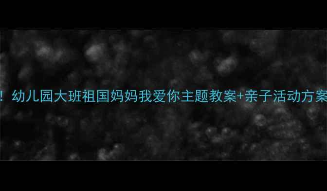图片 🌟爱国教育这样做！幼儿园大班祖国妈妈我爱你主题教案+亲子活动方案（附PPT模板）🌟1