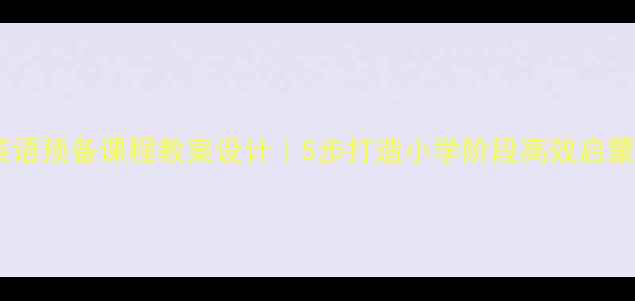 图片 🌟牛津英语预备课程教案设计｜5步打造小学阶段高效启蒙体系🔥1