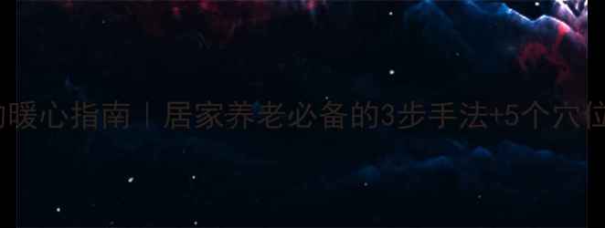 图片 🌟给爷爷奶奶敲背捶腿的暖心指南｜居家养老必备的3步手法+5个穴位按摩全攻略✅真实用！2