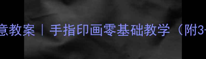 图片 🌟美工区活动创意教案｜手指印画零基础教学（附3-6岁完整方案）2