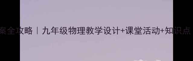 图片 🌟苏教版iuv教案全攻略｜九年级物理教学设计+课堂活动+知识点（附课件下载）