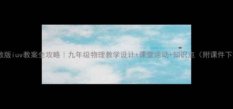 图片 🌟苏教版iuv教案全攻略｜九年级物理教学设计+课堂活动+知识点（附课件下载）2